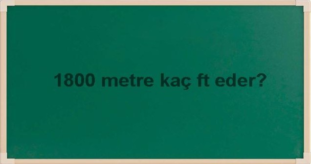 800 Metre Kaç Ft Eder? Metreden Feet’e Hızlı ve Net Dönüşüm